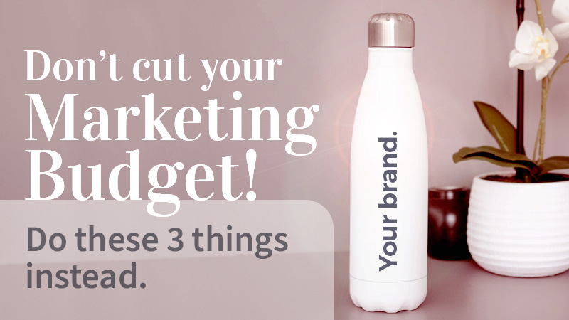 Don’t Cut Your Marketing Budget